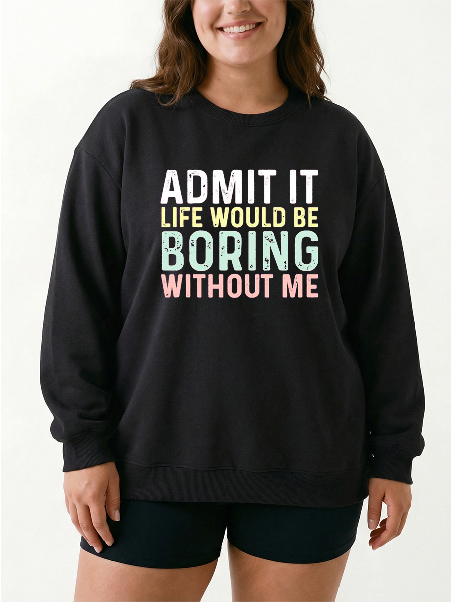 Vintage Admit It Life Would Be Boring Without Me Graphic Sweatshirt