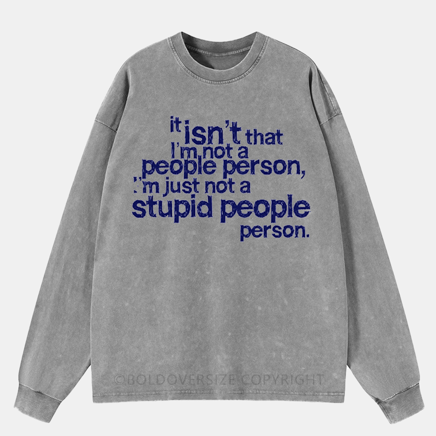 Vintage It Isn'T That I'M Not A People Person, I'M Just Not A Stupid People Person Washed Long Sleeve Shirt
