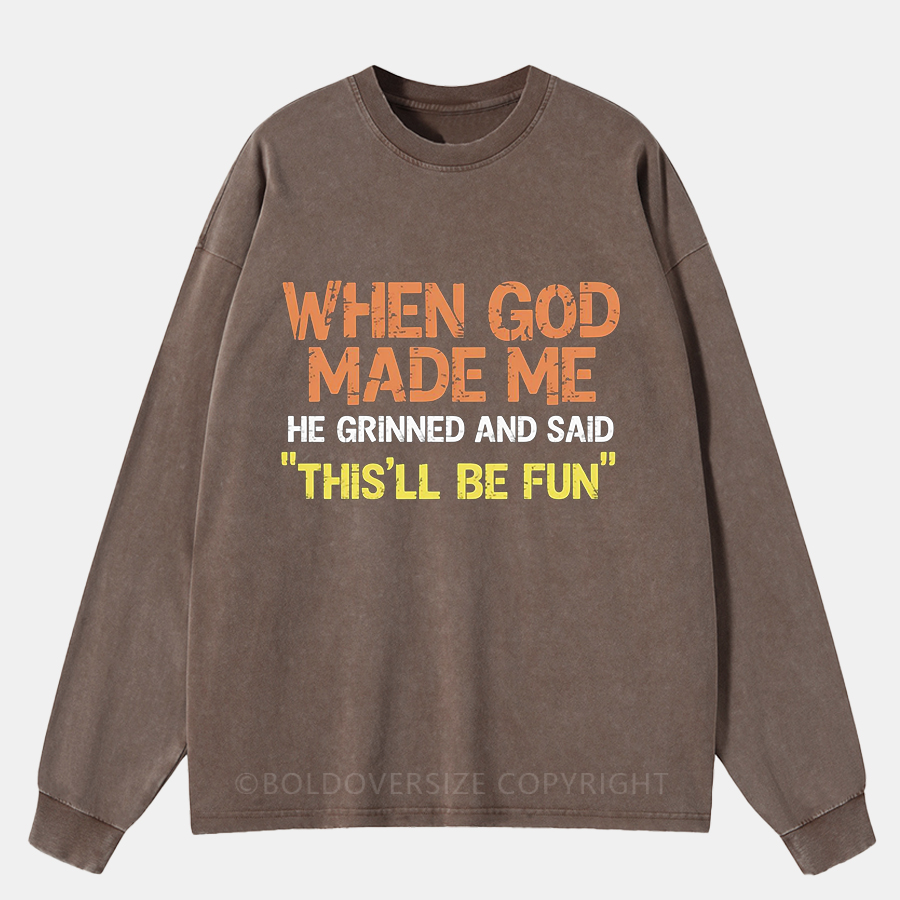 Vintage When God Made Me He Grinned And Said This'Ll Be Fun Washed Long Sleeve Shirt