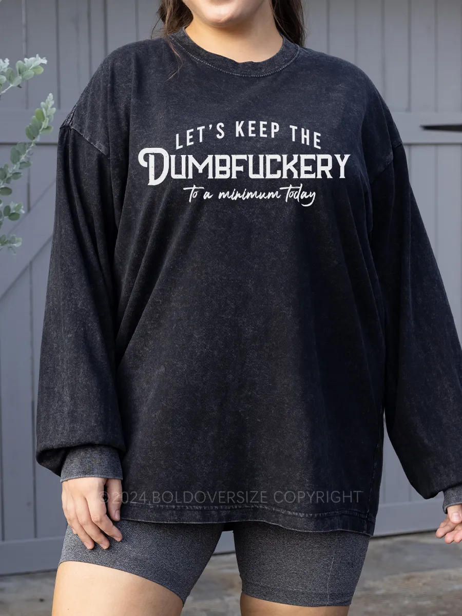 Vintage Let'S Keep The Dumbfuckery To A Minimum Today Washed Long Sleeve Shirt