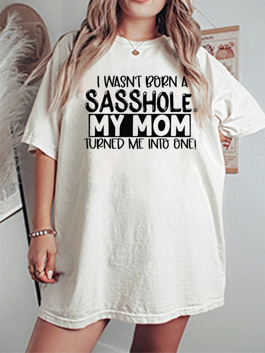 Vintage I Wasn’T Born A Sasshole. My Mom Turned Me Into One Oversize Graphic Tee