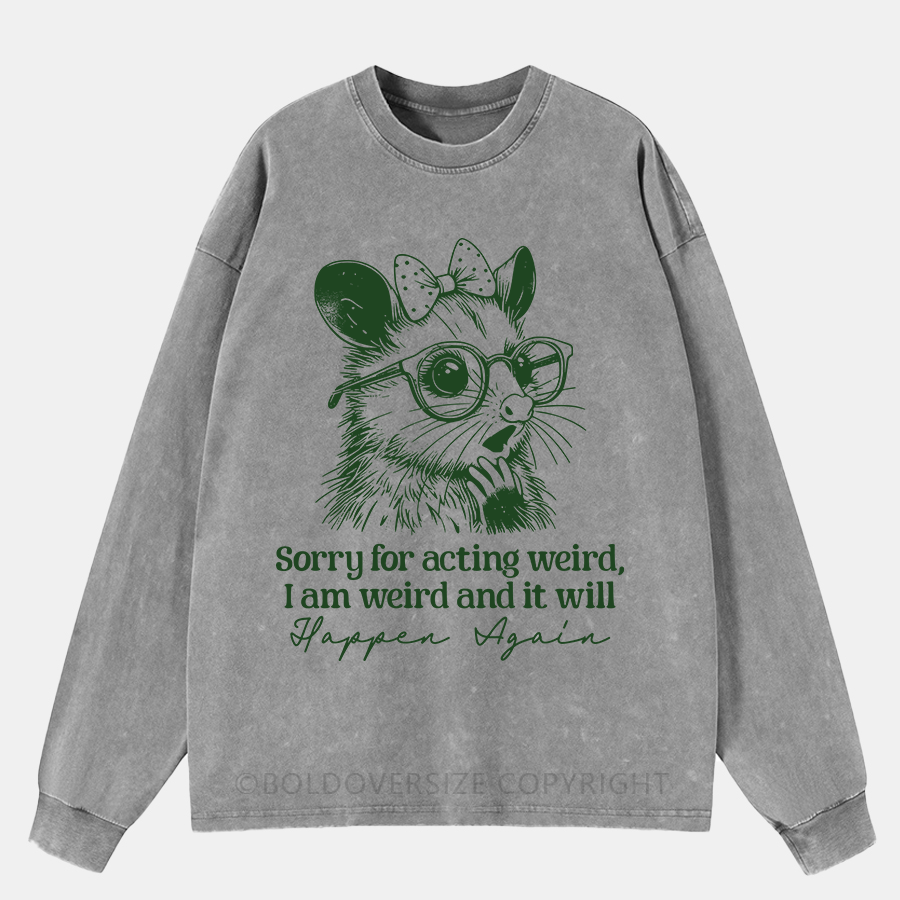 Vintage Sorry For Acting Weird, I Am Weird And It Will Happen Again Washed Long Sleeve Shirt