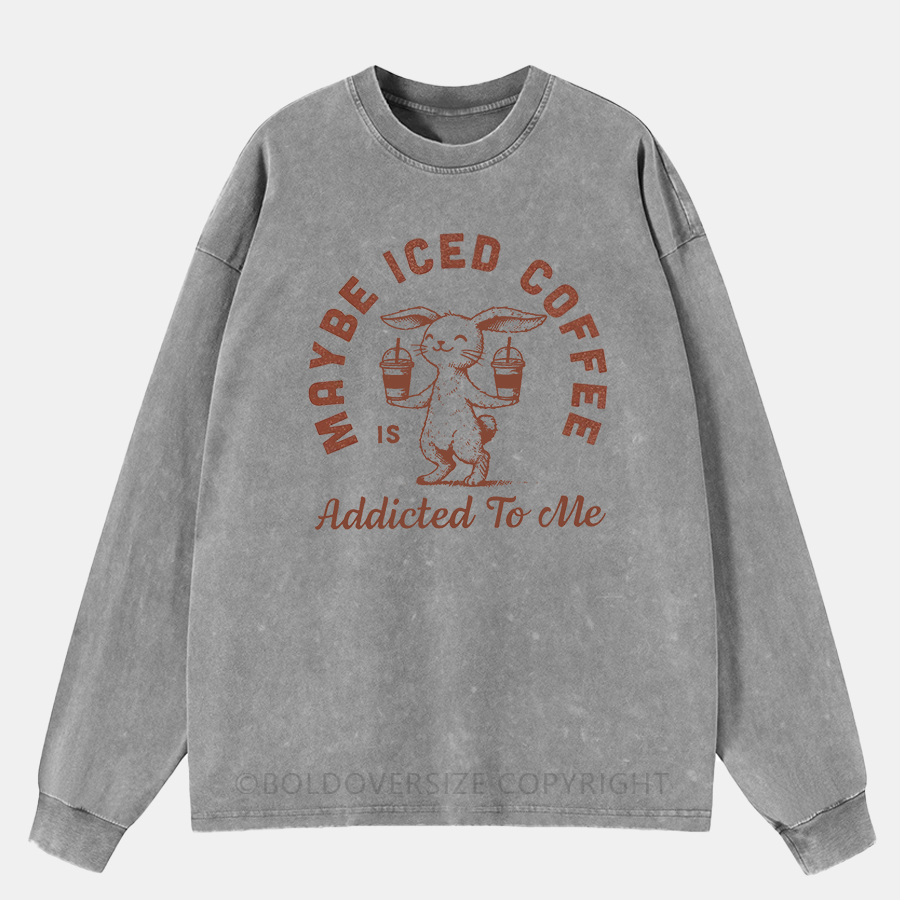 Vintage Maybe Iced Coffee Is Addicted To Me Washed Long Sleeve Shirt