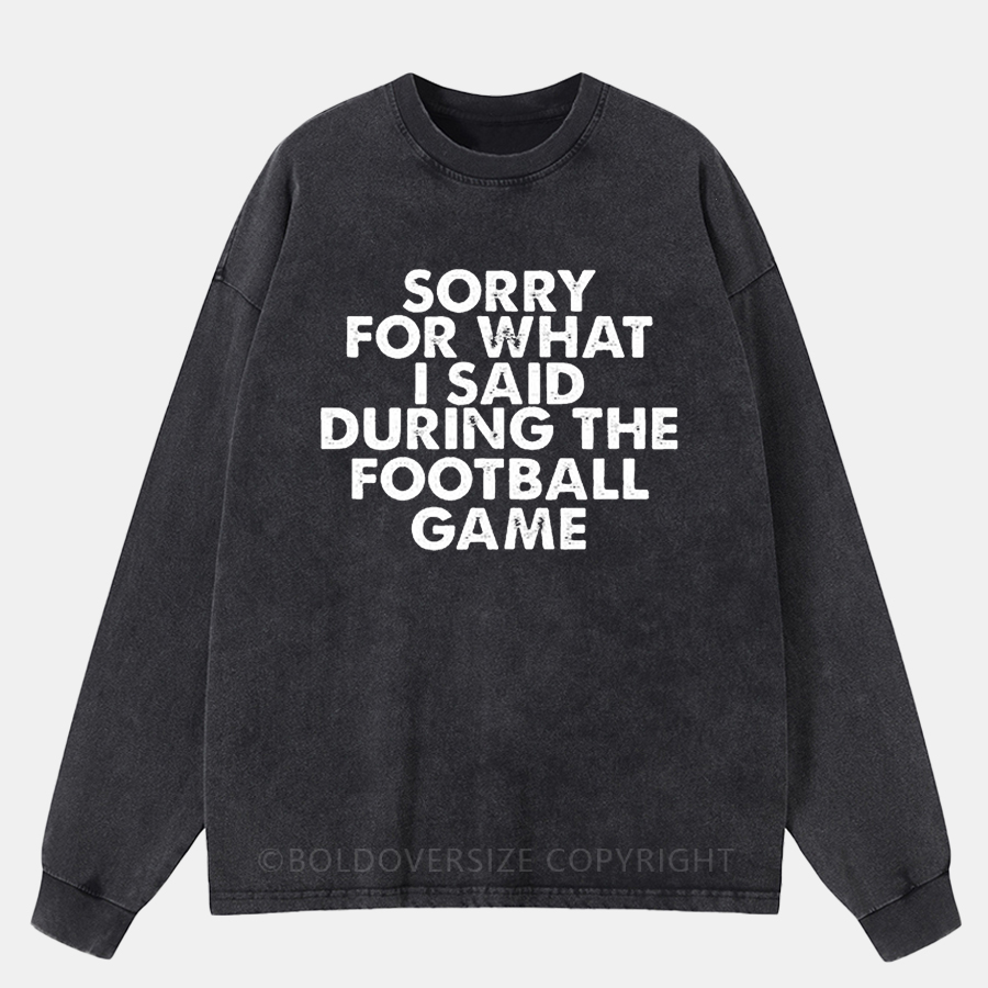 Vintage Sorry For What I Said During The Football Game Washed Long Sleeve Shirt