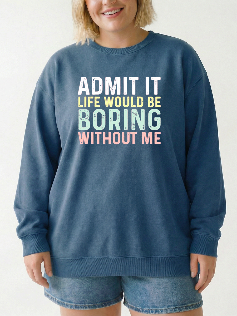 Vintage Admit It Life Would Be Boring Without Me Graphic Sweatshirt