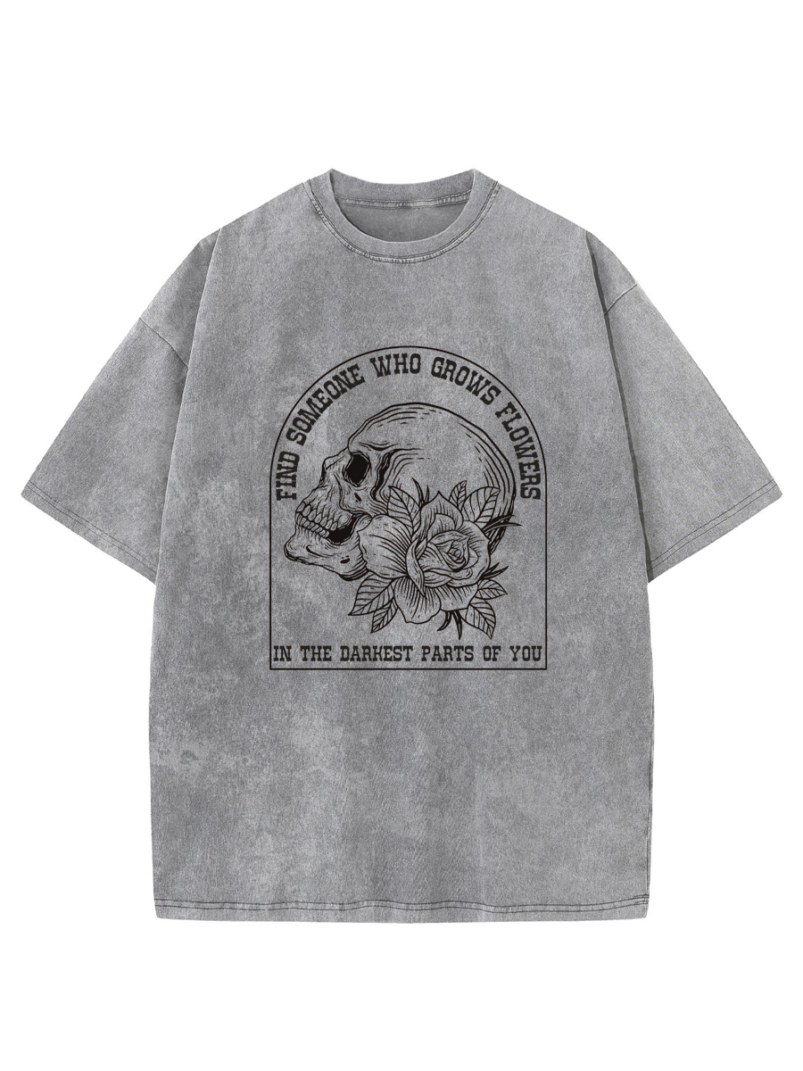 Vintage Find Someone Who Grows Flowers In The Darkest Parts Of You Washed T-Shirt