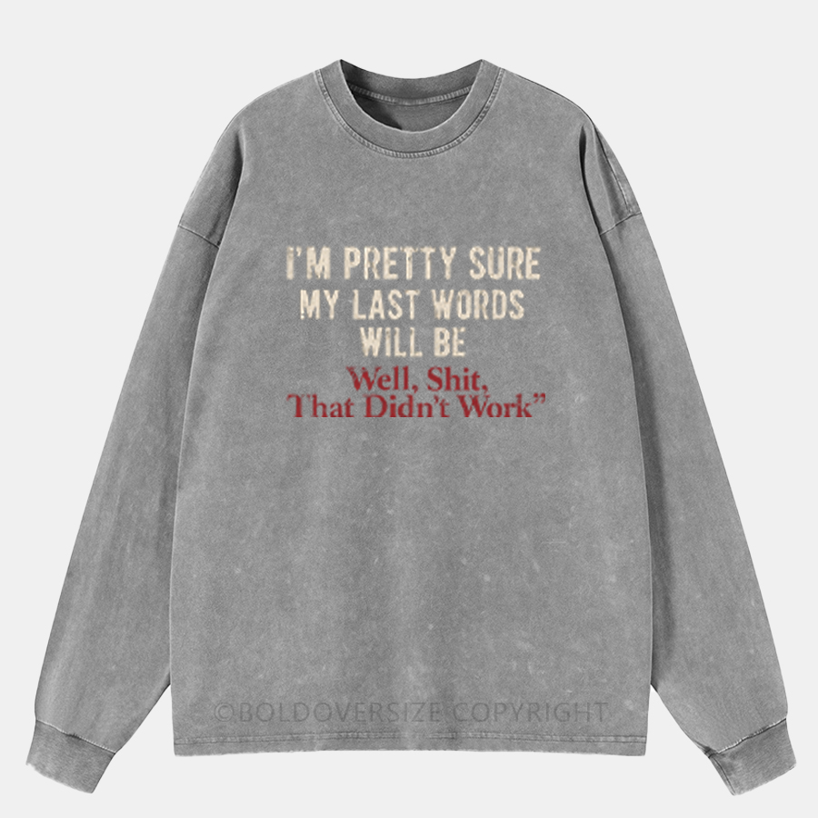 Vintage I'M Pretty Sure My Last Words Will Be Washed Long Sleeve Shirt
