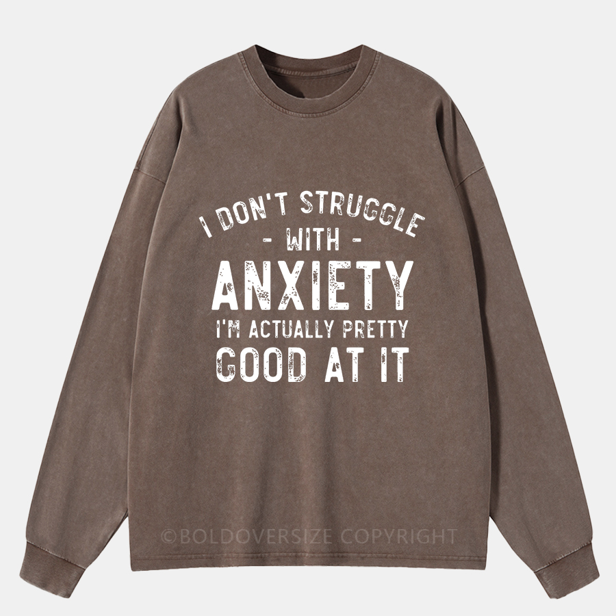 Vintage I Don'T Struggle With Anxiety Washed Long Sleeve Shirt