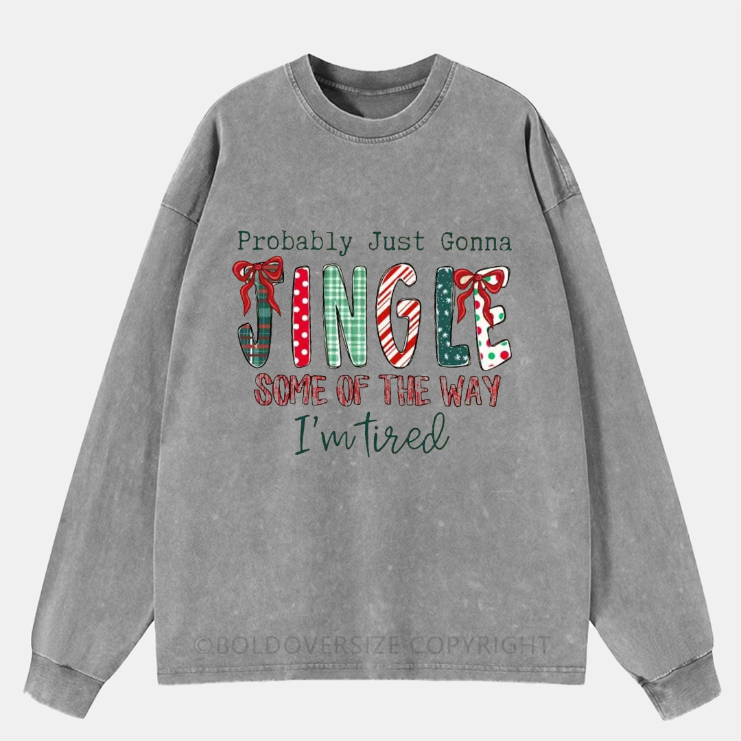 Vintage Probably Just Gonna Jingle Some Of The Way I'M Tired Washed Long Sleeve Shirt