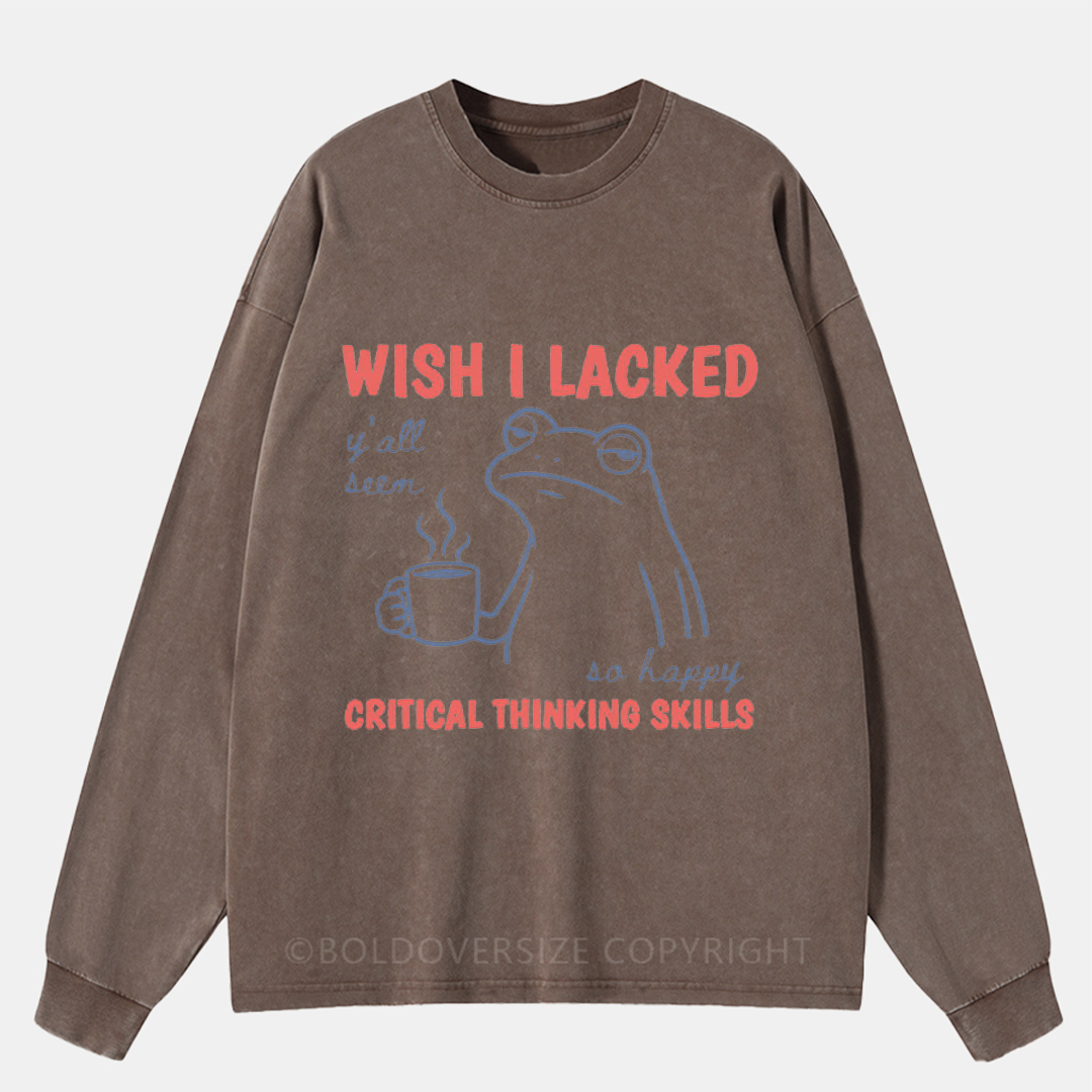 Vintage Wish I Lacked Critical Thinking Skills Washed Long Sleeve Shirt