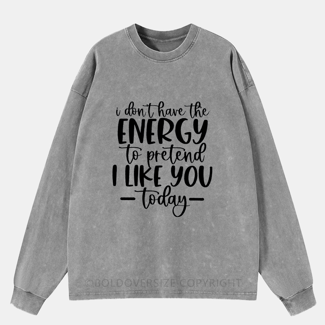 Vintage I Don'T Have The Energy To Pretend To Like You Today Washed Long Sleeve Shirt