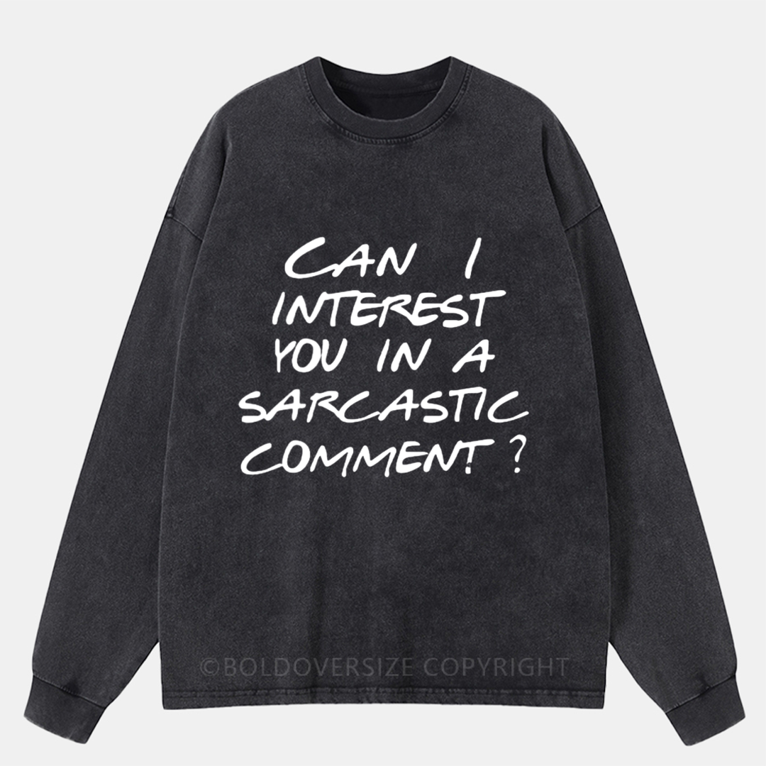 Can I Interest You In A Sarcastic Comment Washed Long Sleeve Shirt