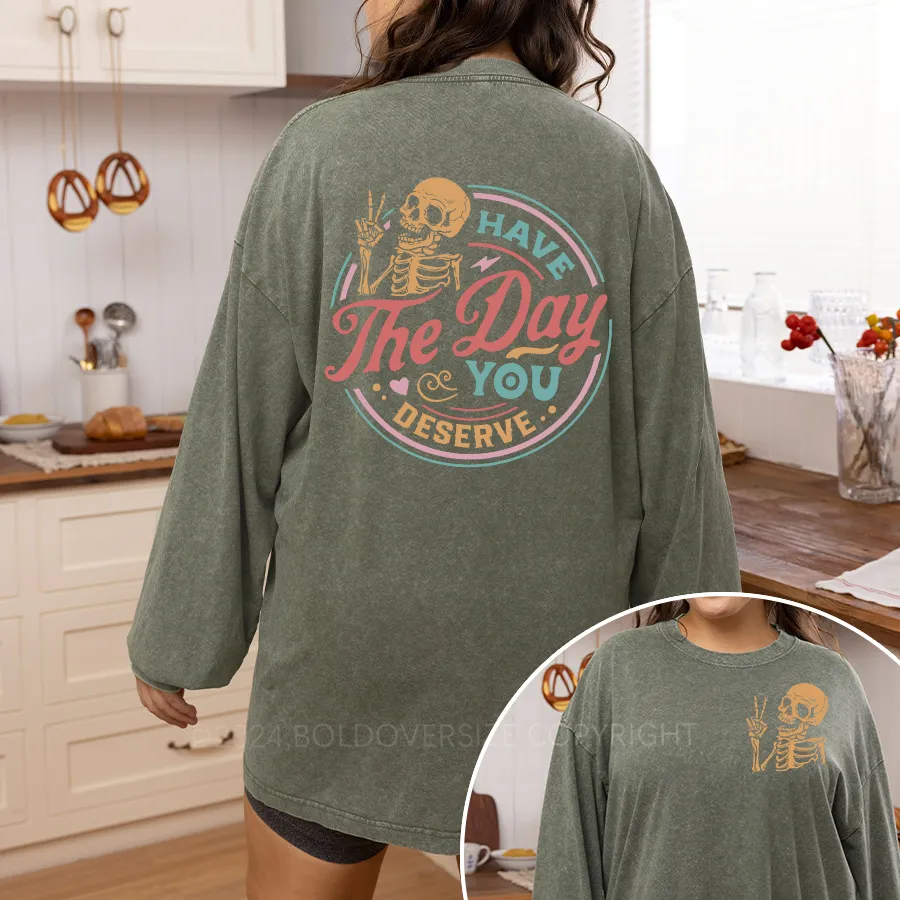Vintage Have The Day You Deserve Washed Long Sleeve Shirt