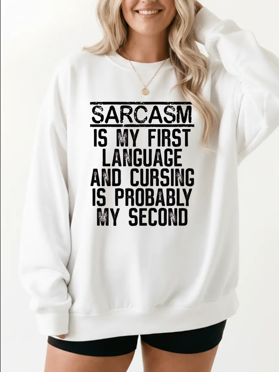 Sarcasm Is My First Language And Cursing Is Probably My Second Graphic Sweatshirt