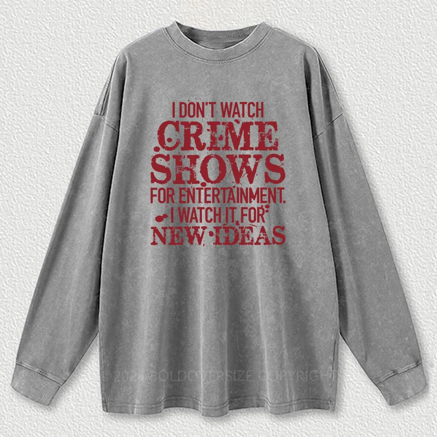 Vintage I Don'T Watch Crime Shows Washed Long Sleeve Shirt