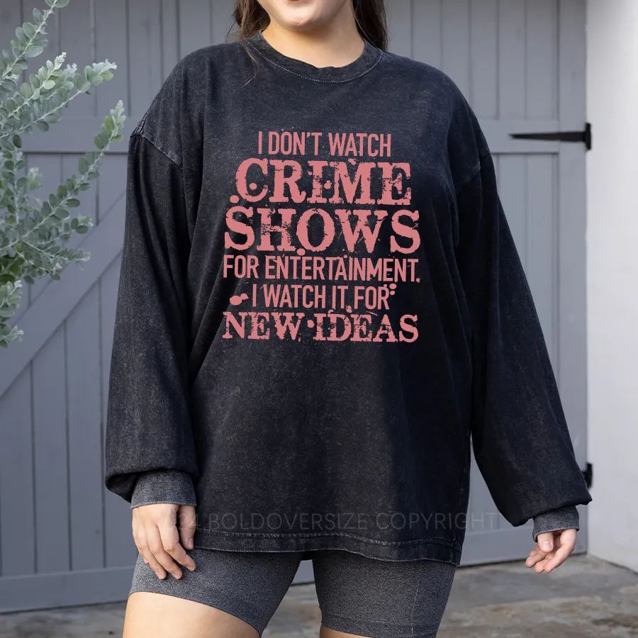 Vintage I Don'T Watch Crime Shows Washed Long Sleeve Shirt