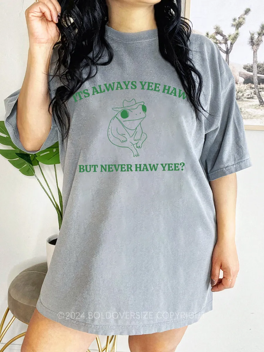 Vintage Its Always Yee Haw But Never Haw Yee Tee