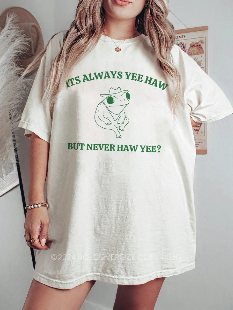 Vintage Its Always Yee Haw But Never Haw Yee Tee