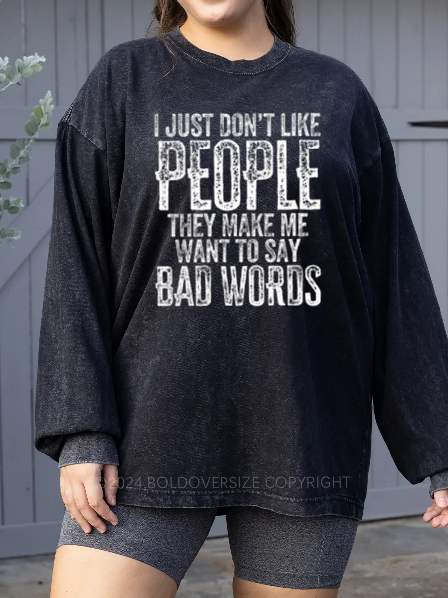 Vintage I Just Don'T Like People They Make Me Say Bad Words Washed Long Sleeve Shirt