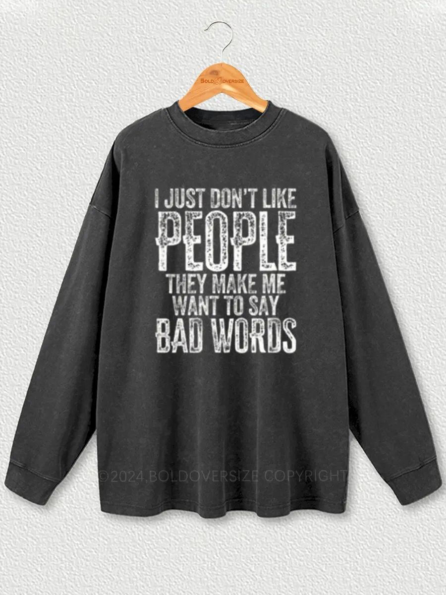 Vintage I Just Don'T Like People They Make Me Say Bad Words Washed Long Sleeve Shirt
