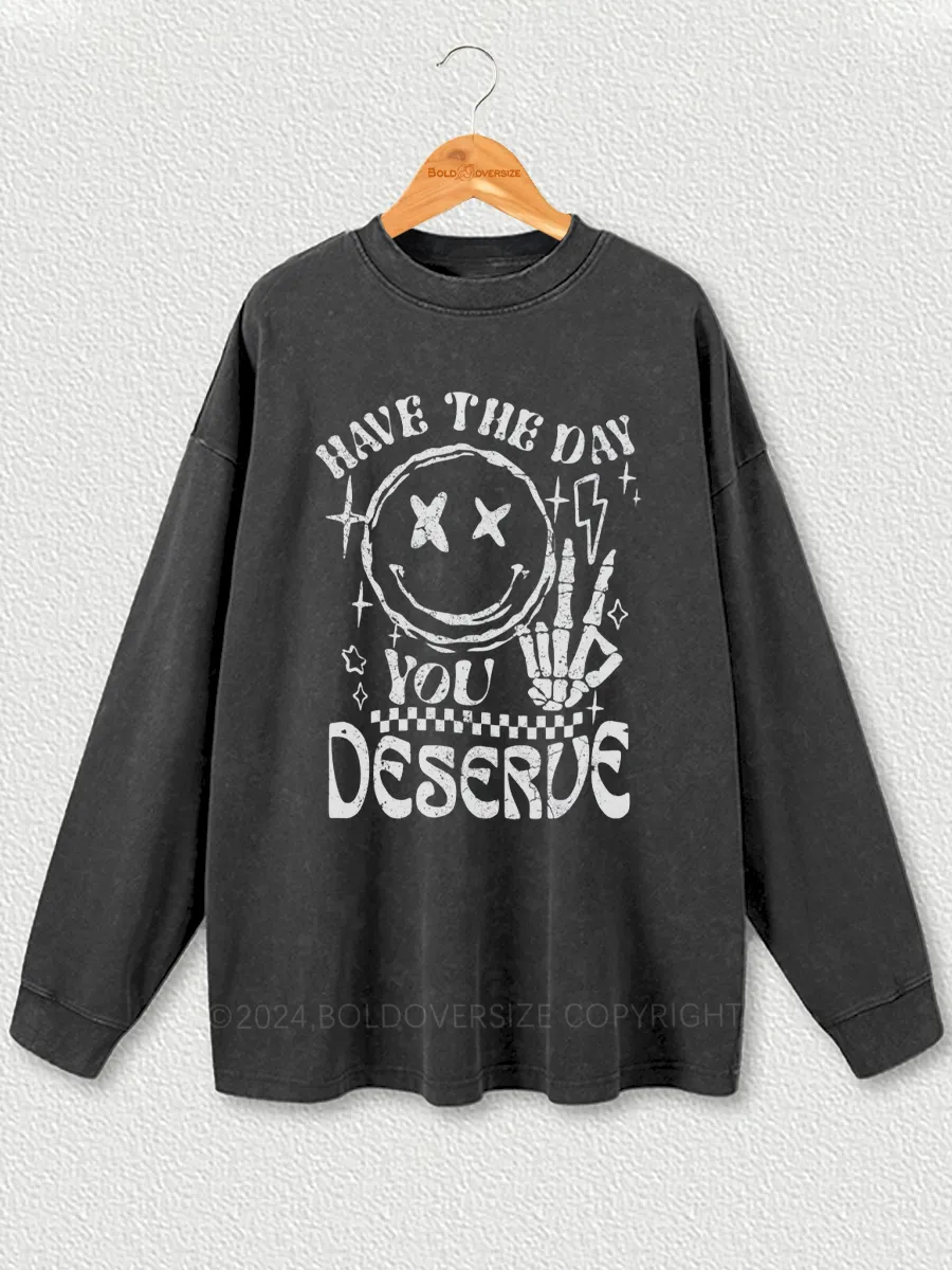 Vintage Have The Day You Deserve Washed Long Sleeve Shirt