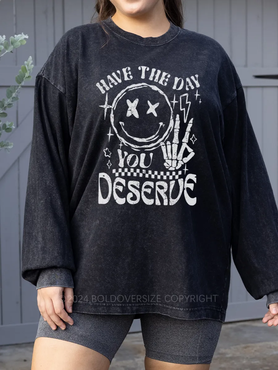 Vintage Have The Day You Deserve Washed Long Sleeve Shirt