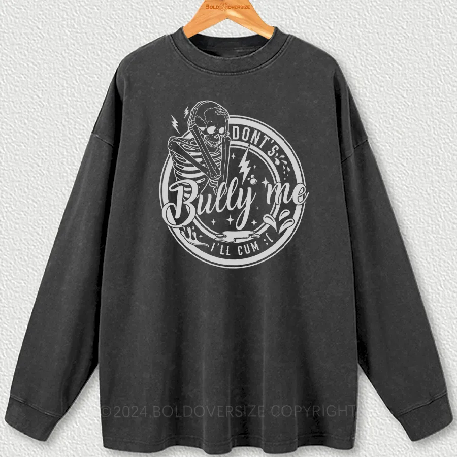 Vintage Dont Bully Me Ill Cvm Washed Long Sleeve Shirt