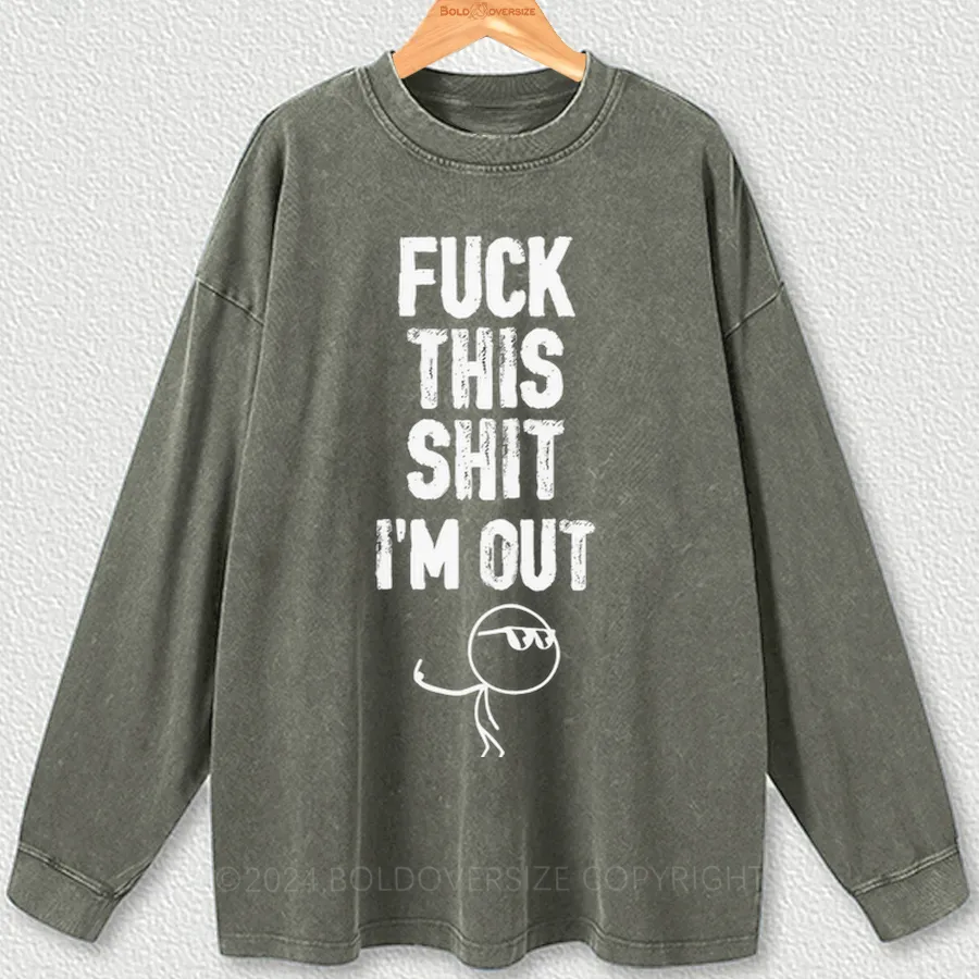 Vintage F**K This Shit I'M Out Washed Long Sleeve Shirt
