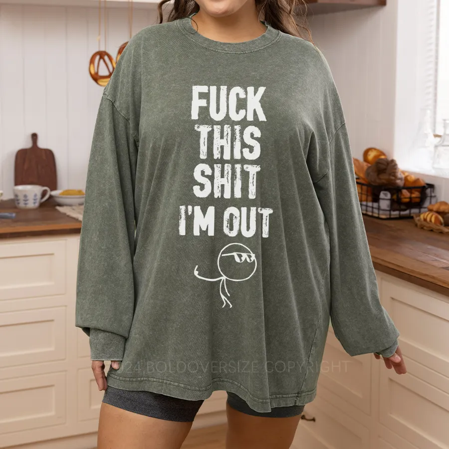 Vintage F**K This Shit I'M Out Washed Long Sleeve Shirt