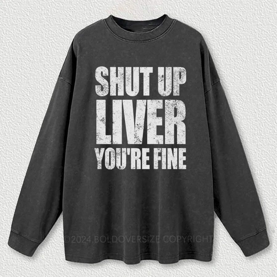 Vintage Shut Up Liver You'Re Fine Funny Drinking Washed Long Sleeve Shirt