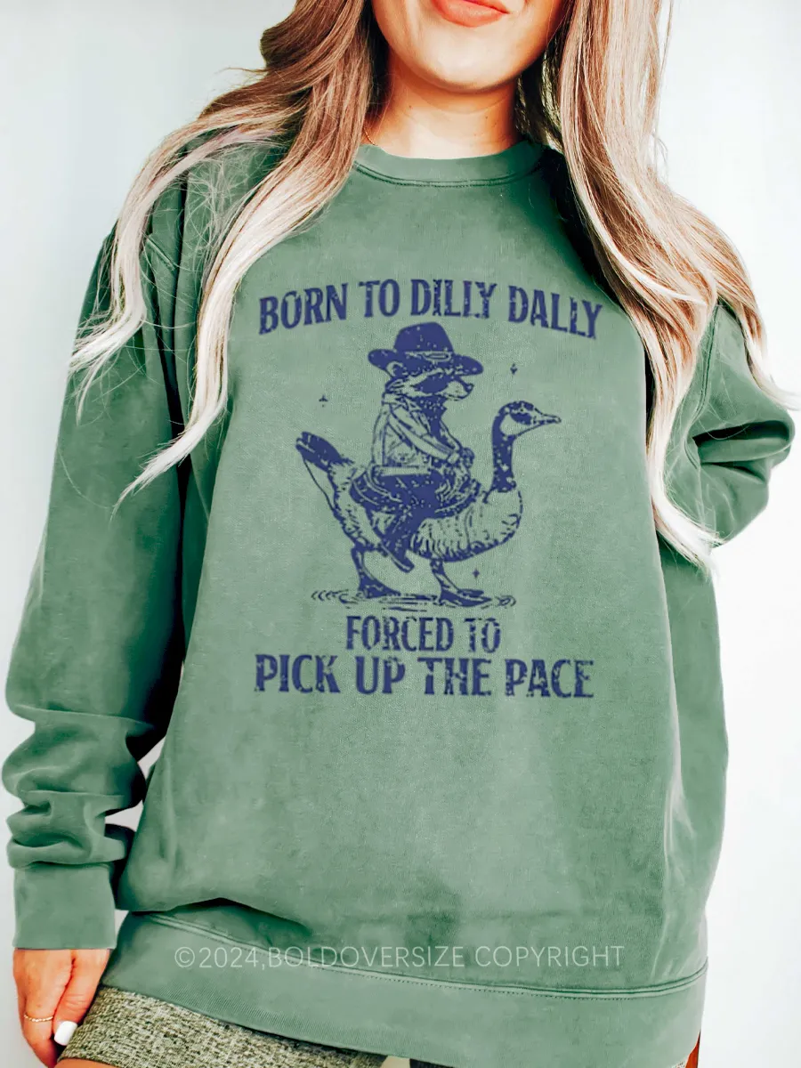 Vintage Born To Dilly Dally Forced To Pick Up The Pace Sweatshirt