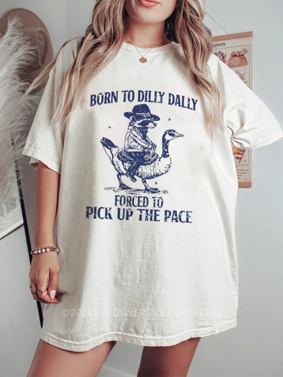 Vintage Born To Dilly Dally Forced To Pick Up The Pace Tee