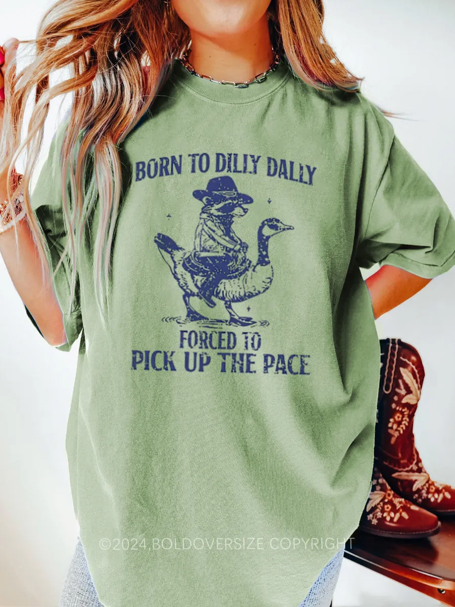 Vintage Born To Dilly Dally Forced To Pick Up The Pace Tee