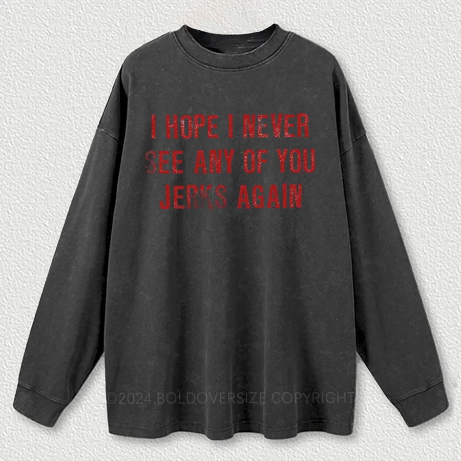 Vintage I Hope I Never See Any Of You Jerks Again Washed Long Sleeve Shirt