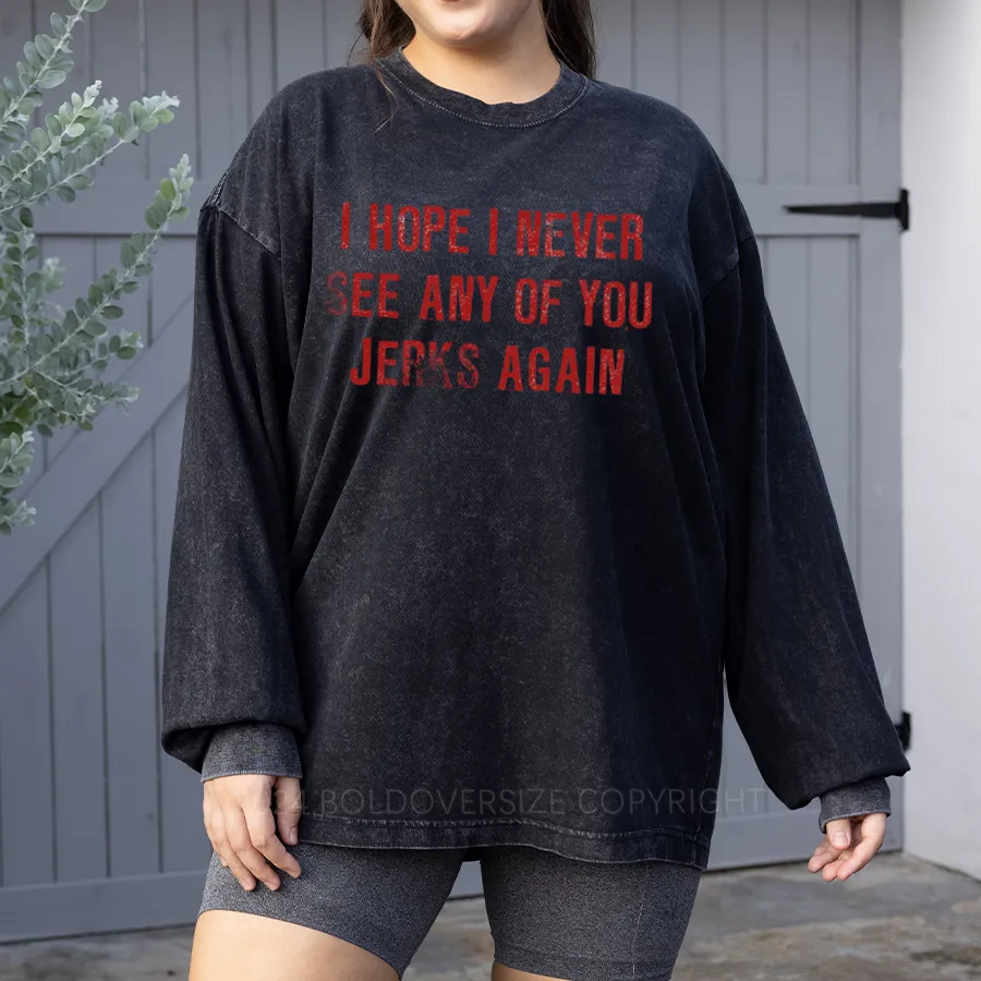 Vintage I Hope I Never See Any Of You Jerks Again Washed Long Sleeve Shirt