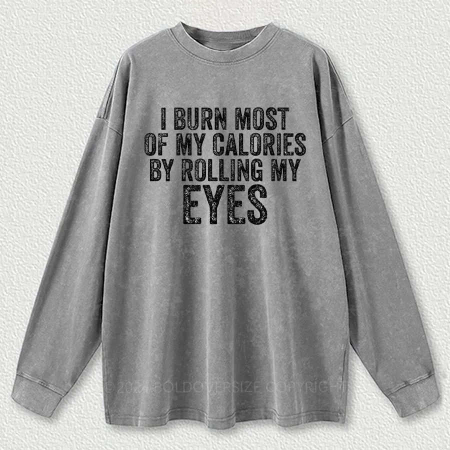 Vintage I Burn Most Of My Calories By Rolling My Eyes Washed Long Sleeve Shirt
