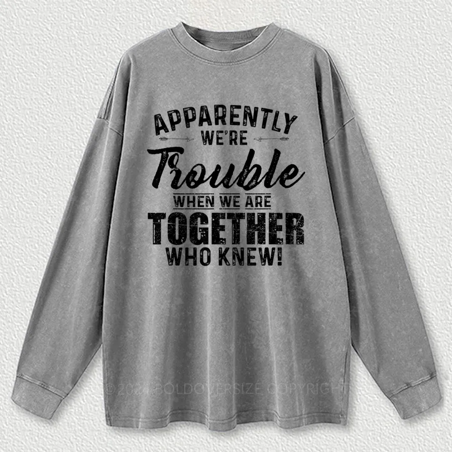 Vintage Apparently We'Re Trouble Washed Long Sleeve Shirt