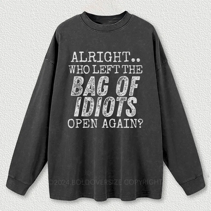Vintage Alright Who Left The Bag Of Idiots Open Again Washed Long Sleeve Shirt
