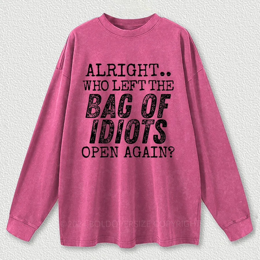 Vintage Alright Who Left The Bag Of Idiots Open Again Washed Long Sleeve Shirt