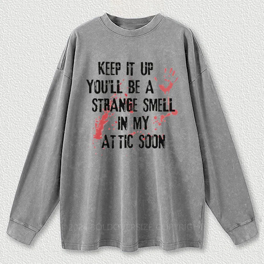 Vintage Keep It Up You’Ll Be A Strange Smell In My Attic Soon Washed Long Sleeve Shirt