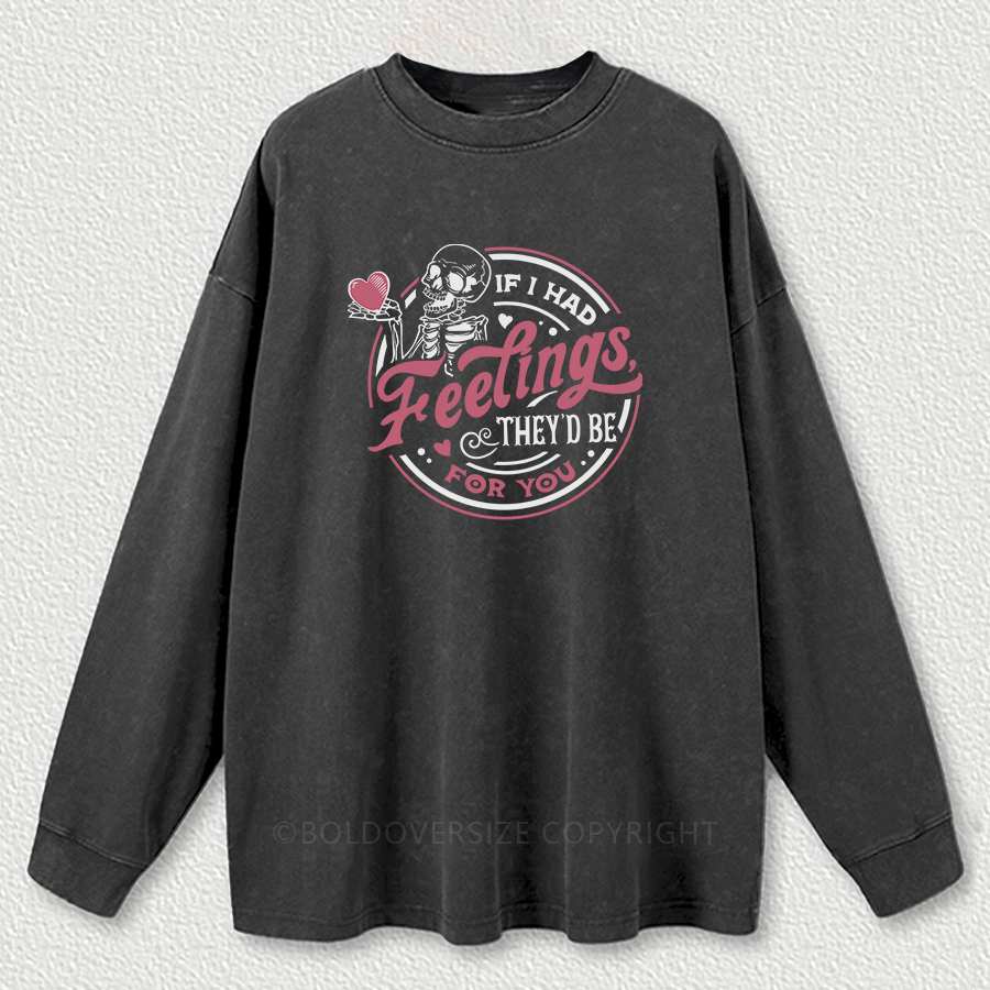 Vintage If I Had Feelings They'D Be For You Washed Long Sleeve Shirt