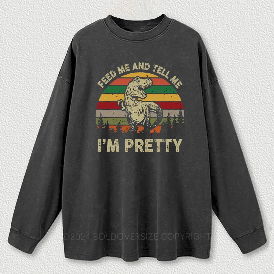 Vintage Feed Me And Tell Me I Am Pretty Dinosaur Washed Long Sleeve Shirt