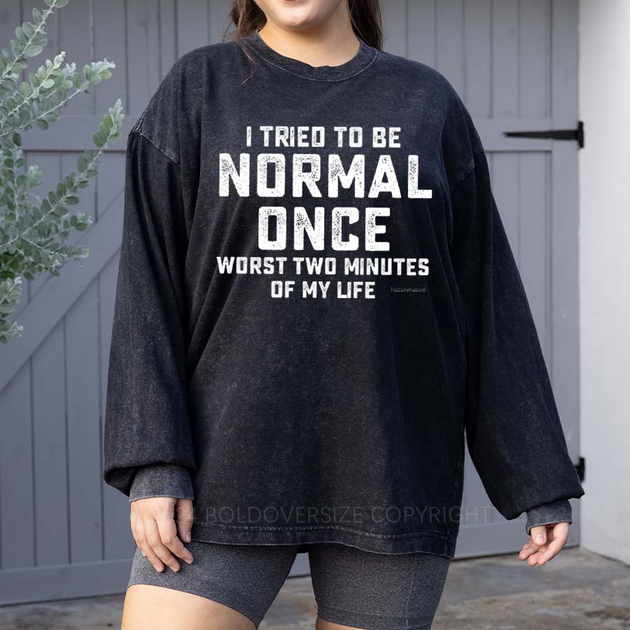 Vintage I Tried To Be Normal Once Worst Two Minutes Of My Life Washed Long Sleeve Shirt