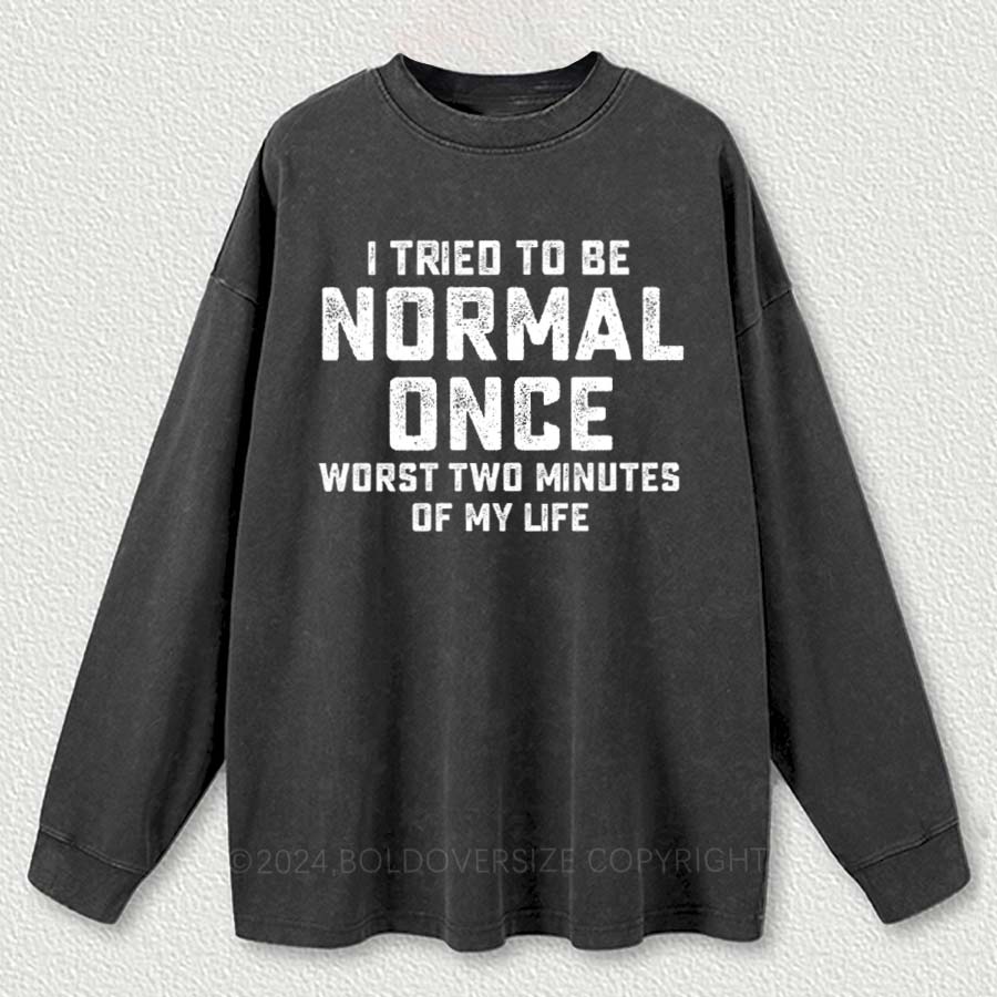 Vintage I Tried To Be Normal Once Worst Two Minutes Of My Life Washed Long Sleeve Shirt