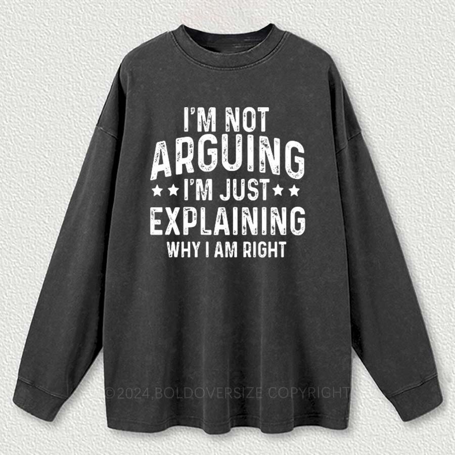 Vintage I'M Not Arguing I'M Just Explaining Why I'M Right Washed Long Sleeve Shirt