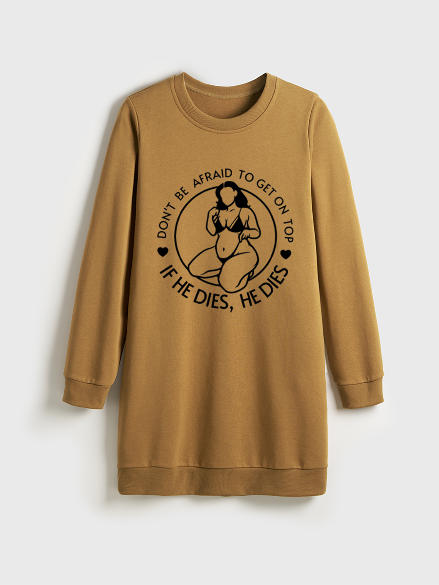Don'T Be Afraid To Be On Top If He Dies Crewneck Terry Sweatshirt Dress