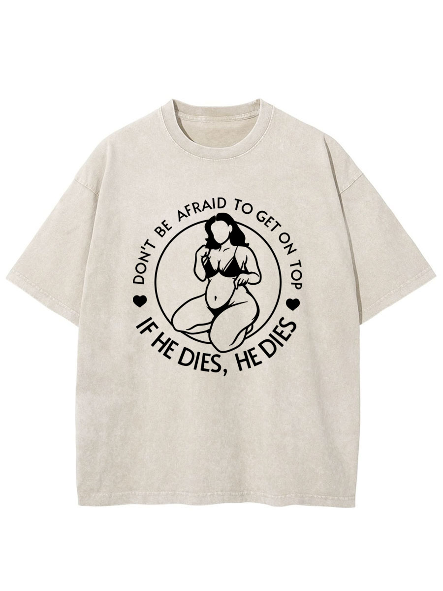 Vintage Don't Be Afraid To Be On Top If He Dies Oversize Washed T-Shirt