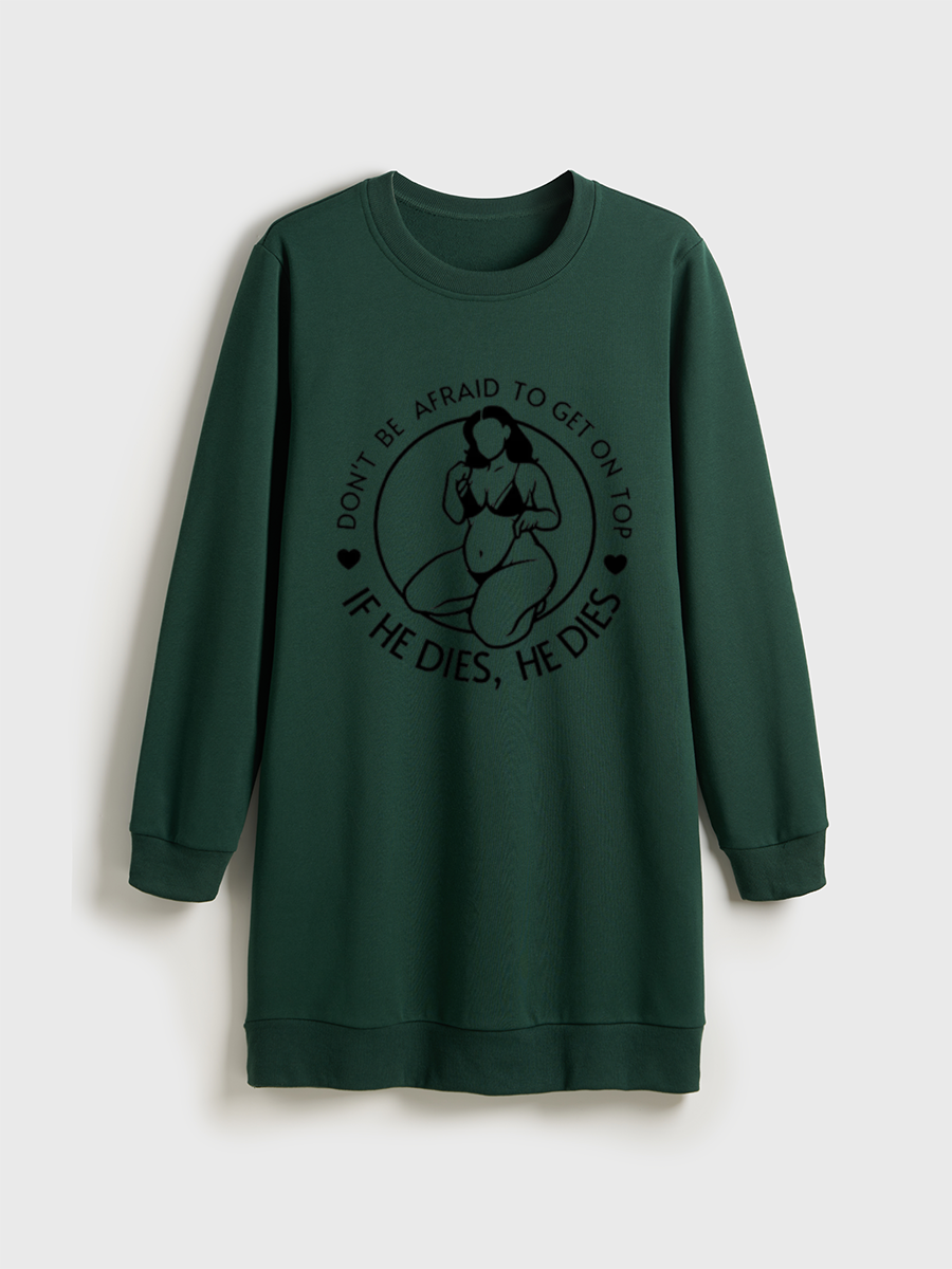 Don'T Be Afraid To Be On Top If He Dies Crewneck Terry Sweatshirt Dress