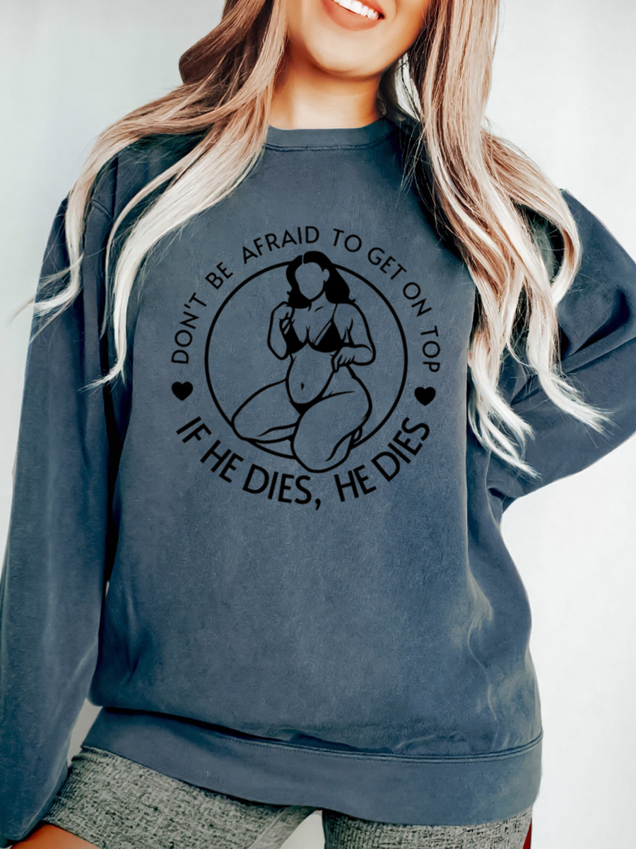 Vintage Don't Be Afraid To Be On Top If He Dies Oversize Graphic Sweatshirt