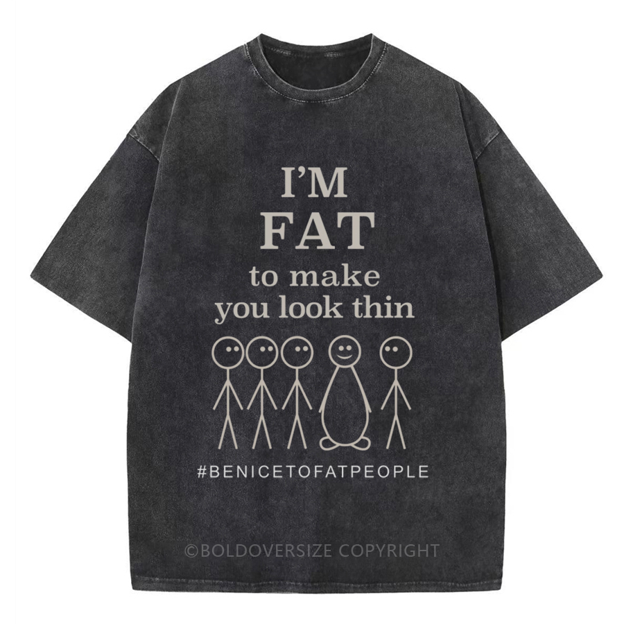 Vintaget I'M Fat To Make You Look Thin Fat Joke Washed T-Shirt